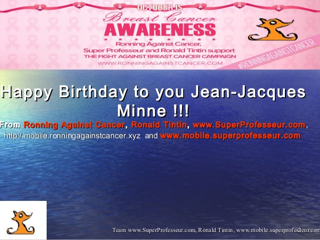 Happy Birthday to you Jean-Jacques Minne !!! From Ronning Against Cancer, Ronald Tintin, www.SuperProfesseur.com